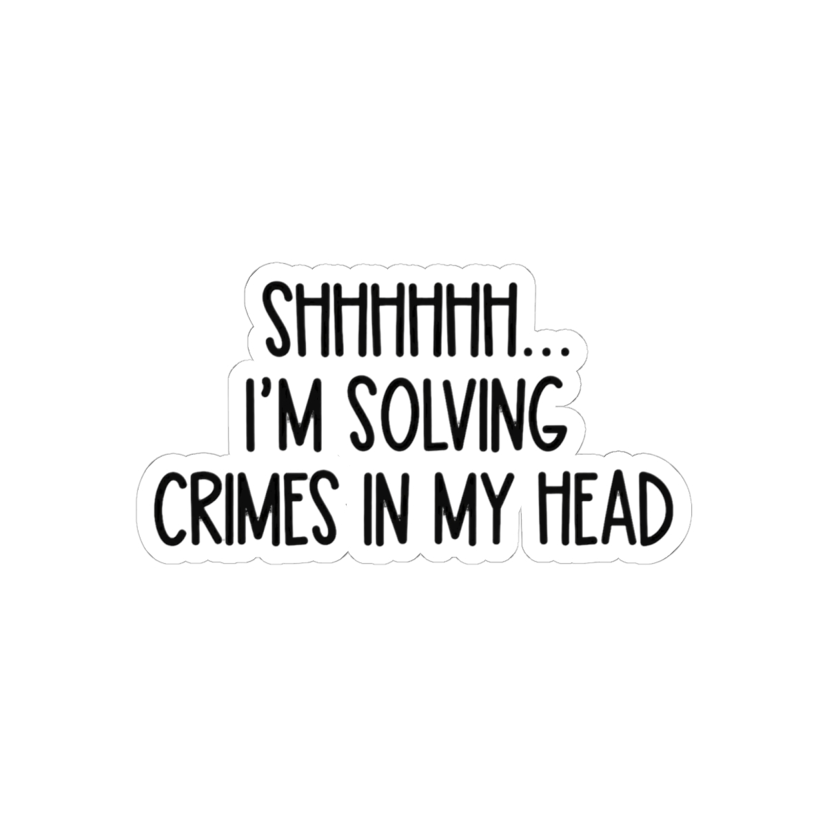 Shhhhh I'm Solving Crimes in My Head Funny Sticker | True Crime Vinyl Decal