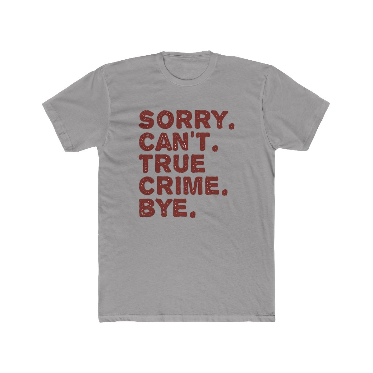 A white T Shirt with a red graphic that says "SORRY. CAN'T. TRUE CRIME. BYE."